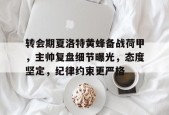 转会期夏洛特黄蜂备战荷甲，主帅复盘细节曝光，态度坚定，纪律约束更严格的简单介绍